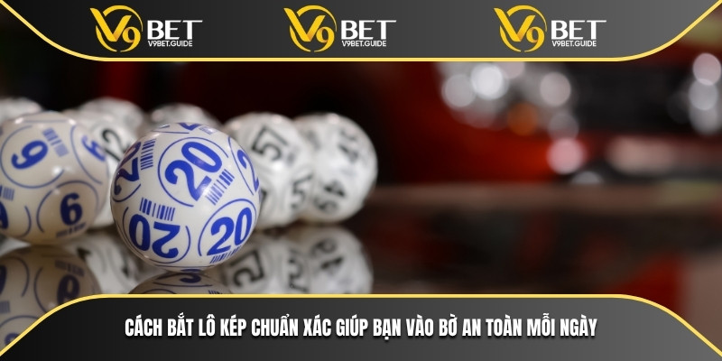 Cách bắt lô kép chuẩn xác giúp người chơi lô nâng cao xác suất trúng 5 Cách bắt lô kép chuẩn xác giúp bạn vào bờ an toàn mỗi ngày