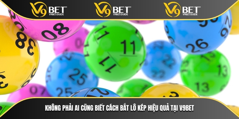 Cách bắt lô kép chuẩn xác giúp người chơi lô nâng cao xác suất trúng 6 Không phải ai cũng biết cách bắt lô kép hiệu quả tại V9bet