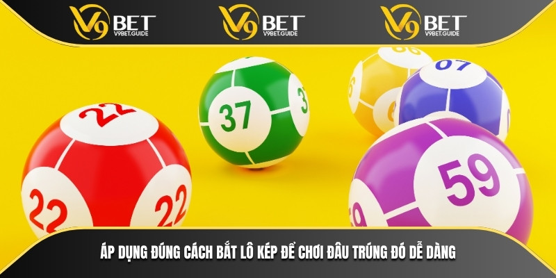 Cách bắt lô kép chuẩn xác giúp người chơi lô nâng cao xác suất trúng 7 Áp dụng đúng cách bắt lô kép để chơi đâu trúng đó dễ dàng
